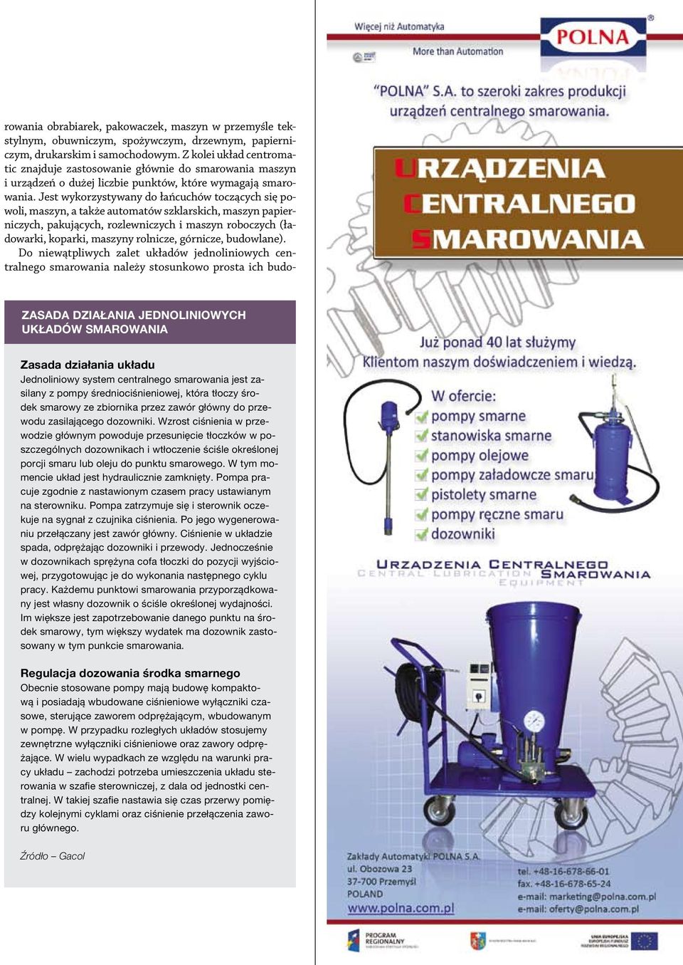 Jest wykorzystywany do łańcuchów toczących się powoli, maszyn, a także automatów szklarskich, maszyn papierniczych, pakujących, rozlewniczych i maszyn roboczych (ładowarki, koparki, maszyny rolnicze,