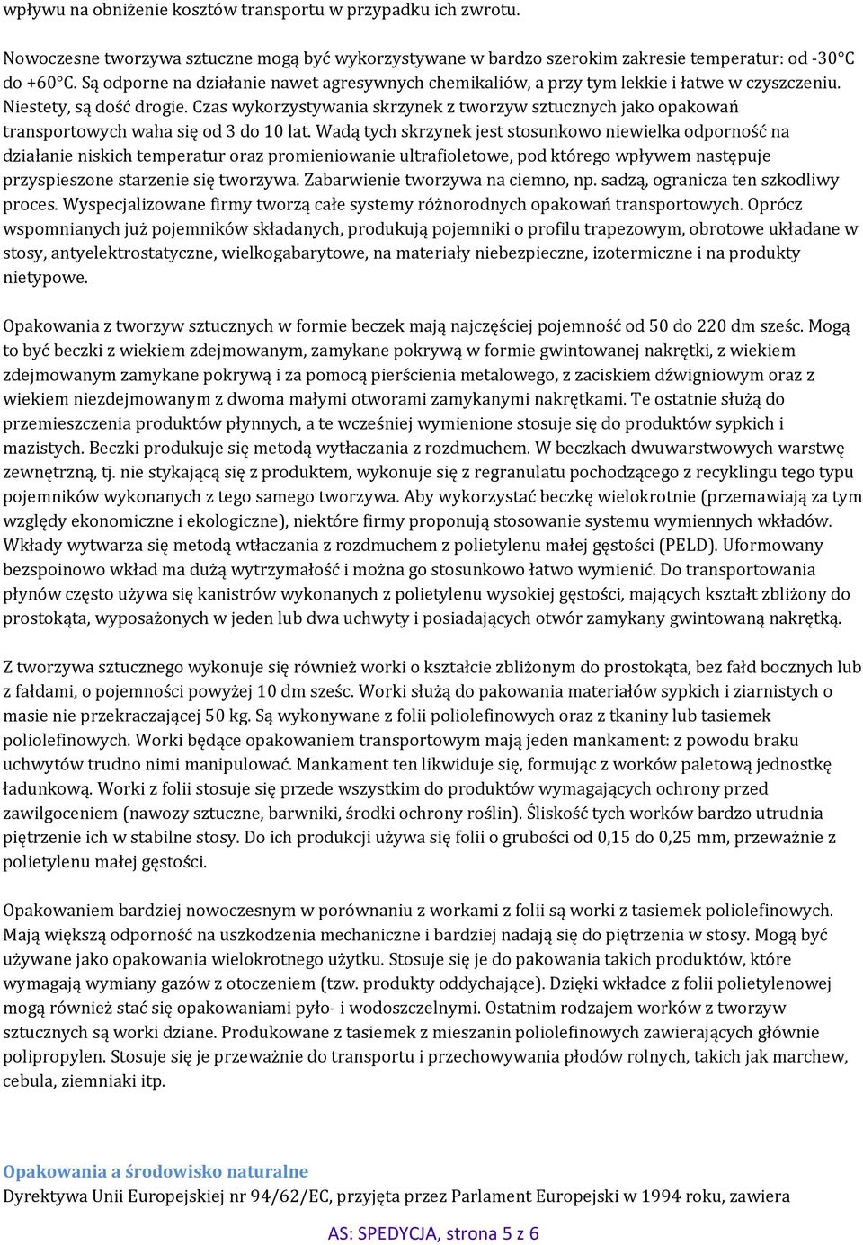 Czas wykorzystywania skrzynek z tworzyw sztucznych jako opakowań transportowych waha się od 3 do 10 lat.