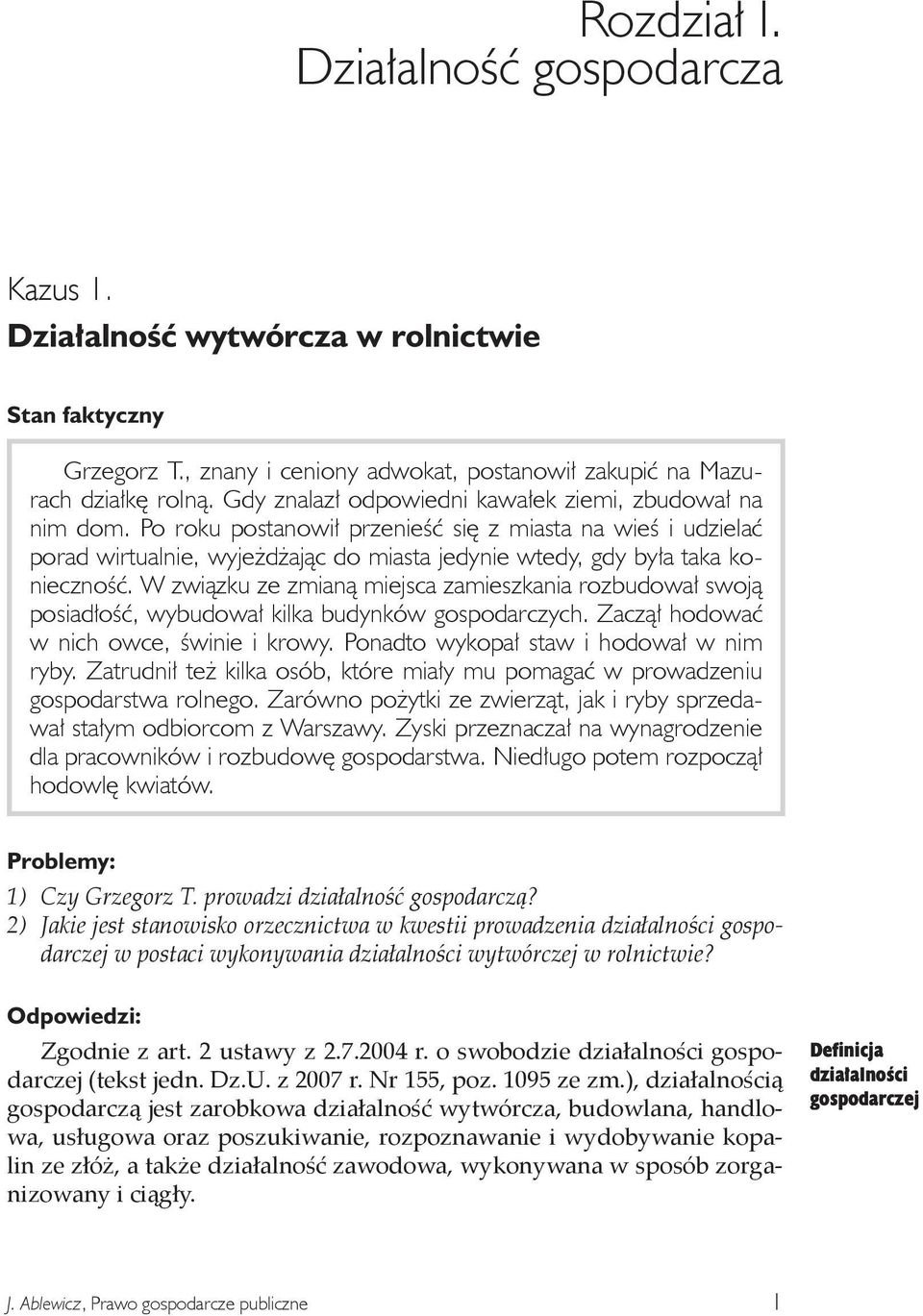 Po roku postanowił przenieść się z miasta na wieś i udzielać porad wirtualnie, wyjeżdżając do miasta jedynie wtedy, gdy była taka konieczność.