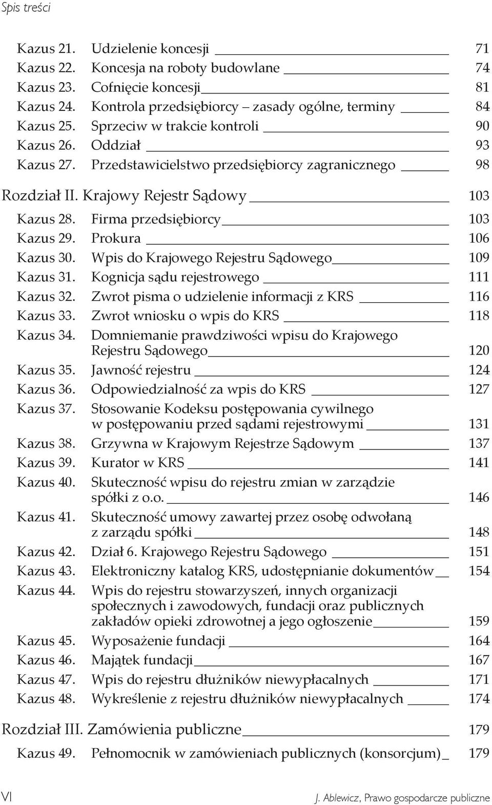 Prokura 106 Kazus 30. Wpis do Krajowego Rejestru Sądowego 109 Kazus 31. Kognicja sądu rejestrowego 111 Kazus 32. Zwrot pisma o udzielenie informacji z KRS 116 Kazus 33.