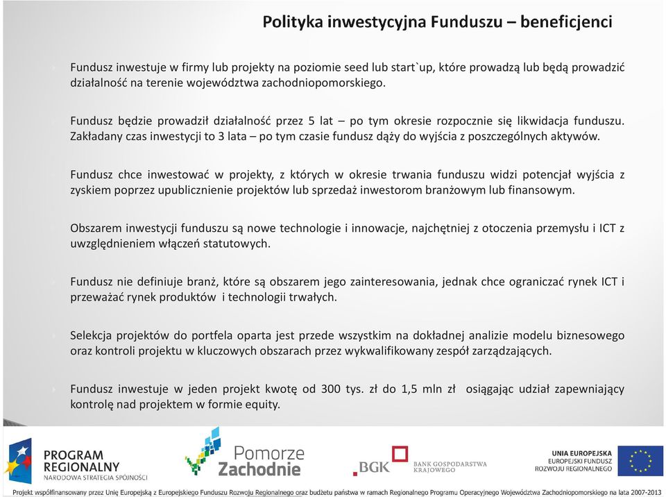 Fundusz chce inwestować w projekty, z których w okresie trwania funduszu widzi potencjał wyjścia z zyskiem poprzez upublicznienie projektów lub sprzedaż inwestorom branżowym lub finansowym.