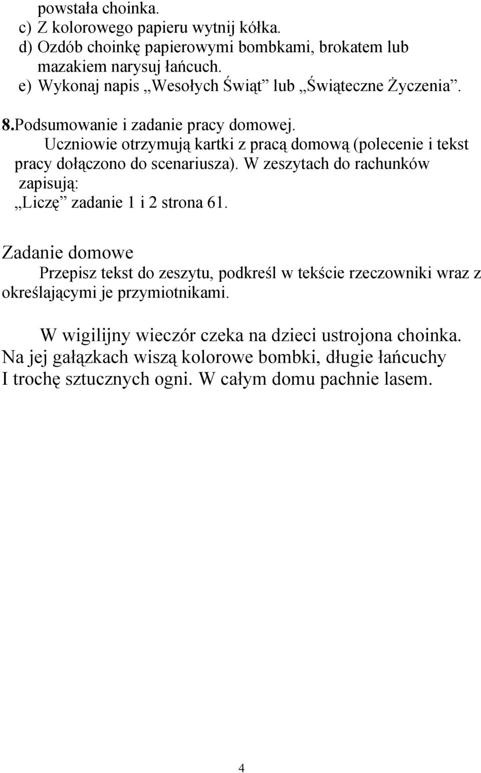 Uczniowie otrzymują kartki z pracą domową (polecenie i tekst pracy dołączono do scenariusza). W zeszytach do rachunków zapisują: Liczę zadanie 1 i 2 strona 61.