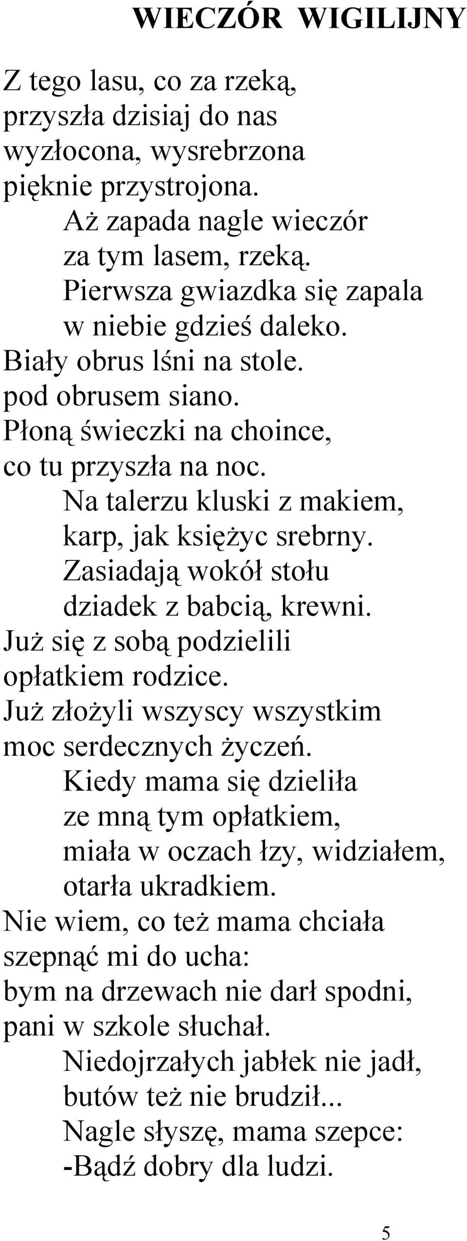 Na talerzu kluski z makiem, karp, jak księżyc srebrny. Zasiadają wokół stołu dziadek z babcią, krewni. Już się z sobą podzielili opłatkiem rodzice.