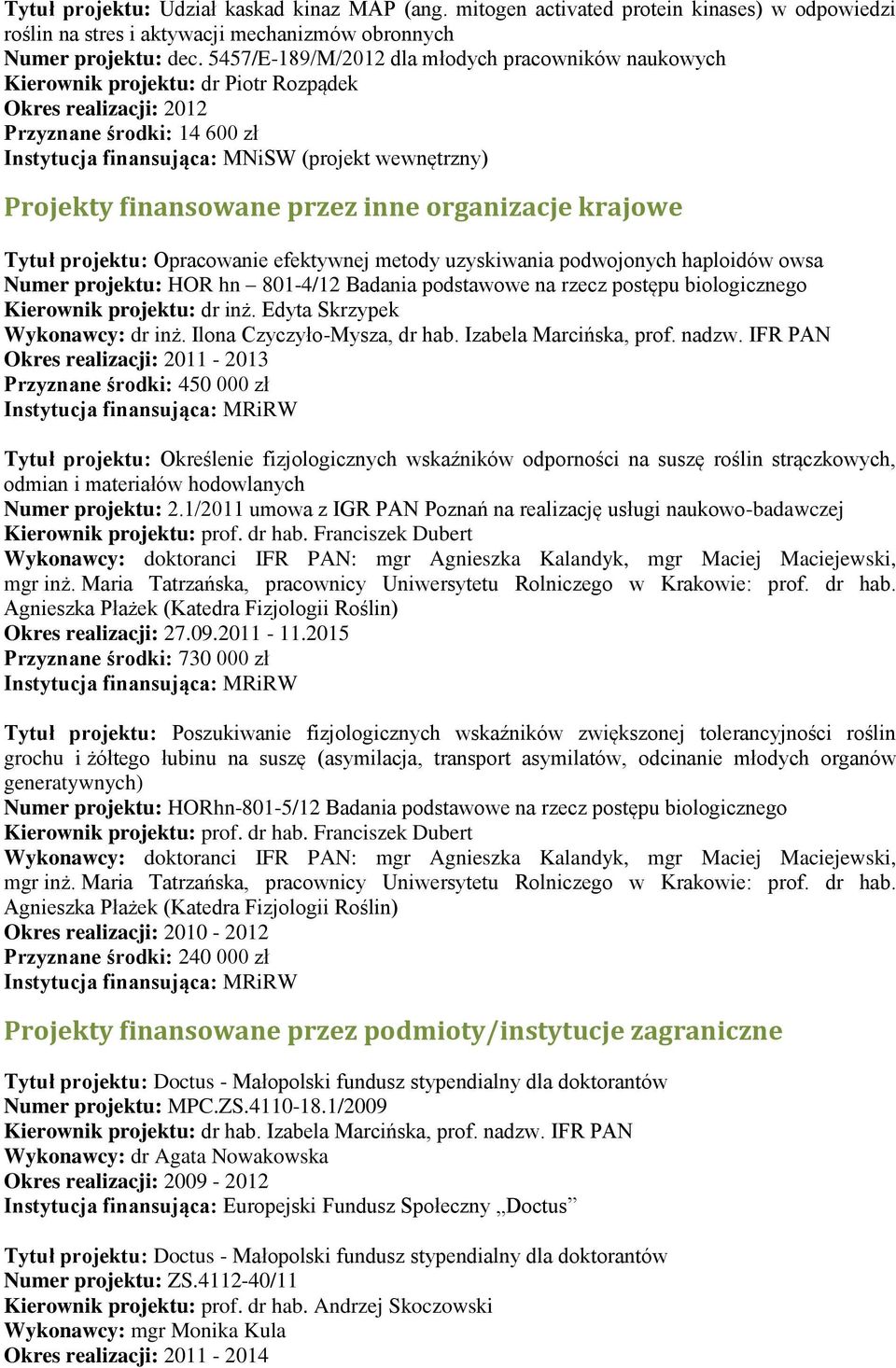efektywnej metody uzyskiwania podwojonych haploidów owsa Numer projektu: HOR hn 801-4/12 Badania podstawowe na rzecz postępu biologicznego Kierownik projektu: dr inż. Edyta Skrzypek Wykonawcy: dr inż.