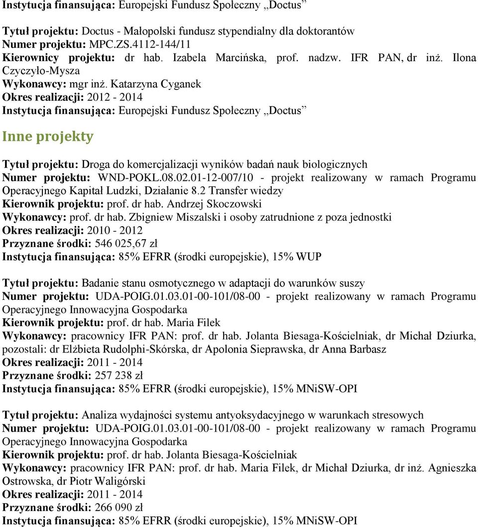 Katarzyna Cyganek - 2014 Instytucja finansująca: Europejski Fundusz Społeczny Doctus Inne projekty Tytuł projektu: Droga do komercjalizacji wyników badań nauk biologicznych Numer projektu: WND-POKL.