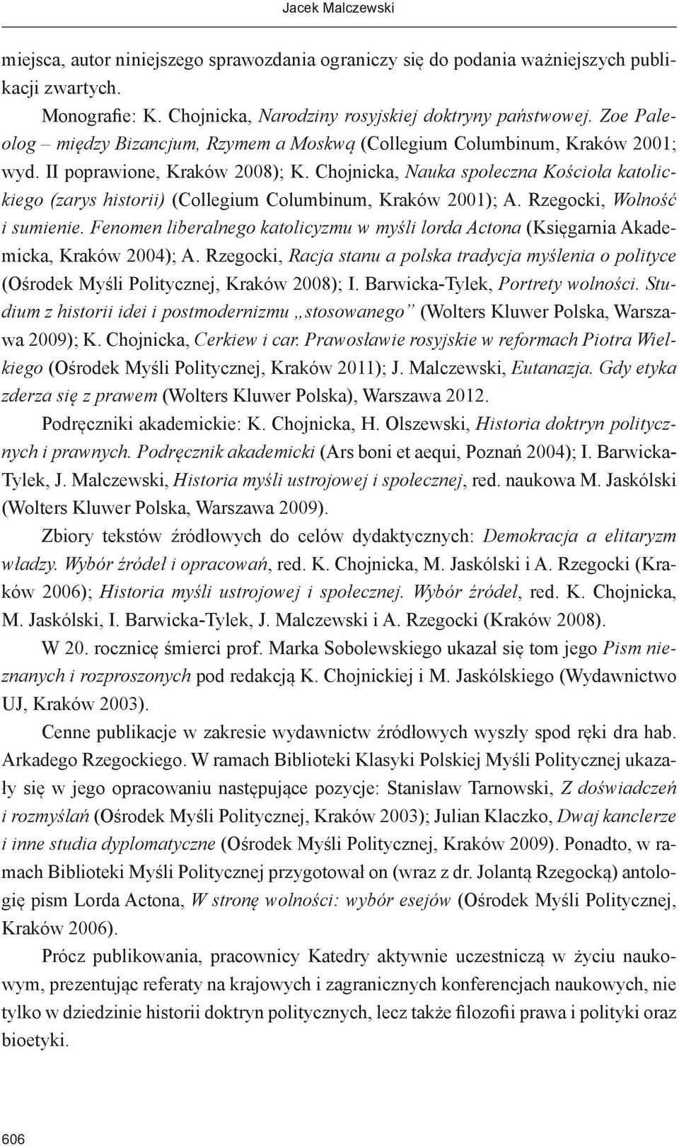 Chojnicka, Nauka społeczna Kościoła katolickiego (zarys historii) (Collegium Columbinum, Kraków 2001); A. Rzegocki, Wolność i sumienie.