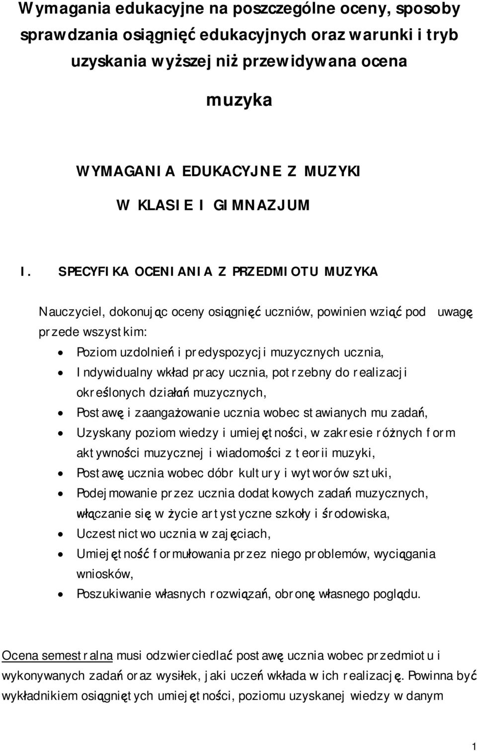 SPECYFIKA OCENIANIA Z PRZEDMIOTU MUZYKA Nauczyciel, dokonując oceny osiągnięć uczniów, powinien wziąć pod uwagę przede wszystkim: Poziom uzdolnień i predyspozycji muzycznych ucznia, Indywidualny