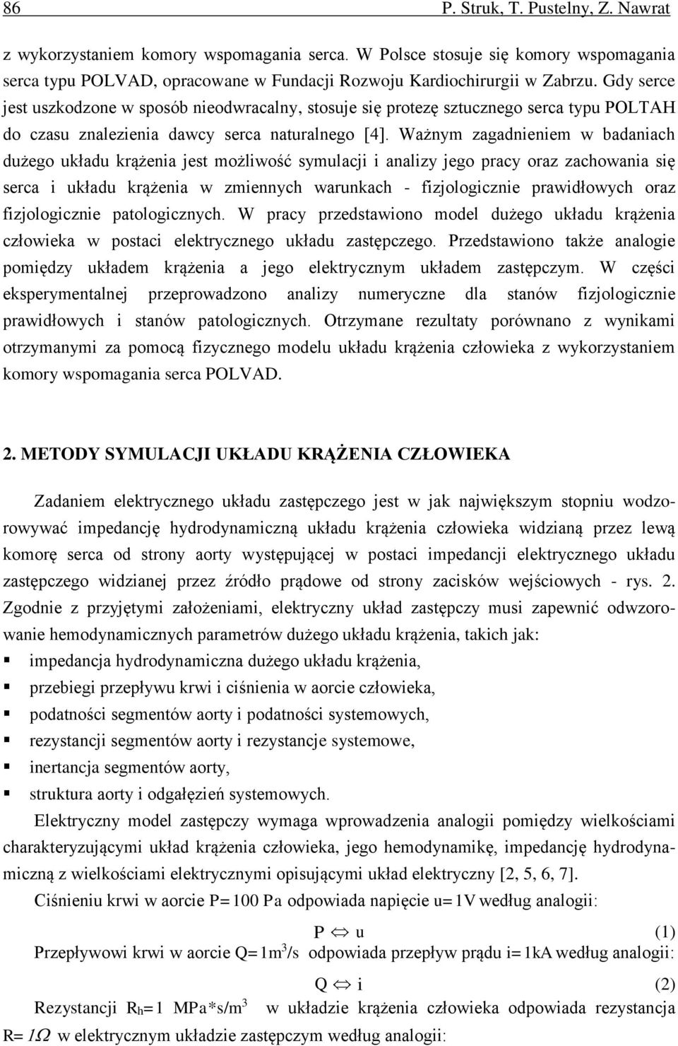 Ważnym zagadnieniem w badaniach dużego układu krążenia jest możliwość symulacji i analizy jego pracy oraz zachowania się serca i układu krążenia w zmiennych warunkach - fizjologicznie prawidłowych