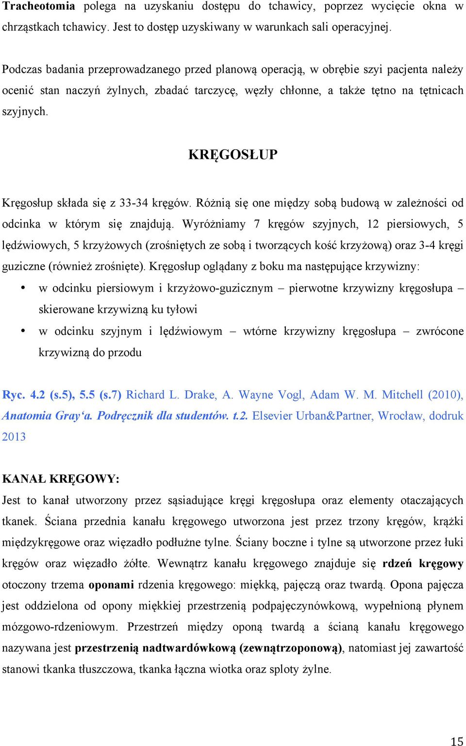 KRĘGOSŁUP Kręgosłup składa się z 33-34 kręgów. Różnią się one między sobą budową w zależności od odcinka w którym się znajdują.