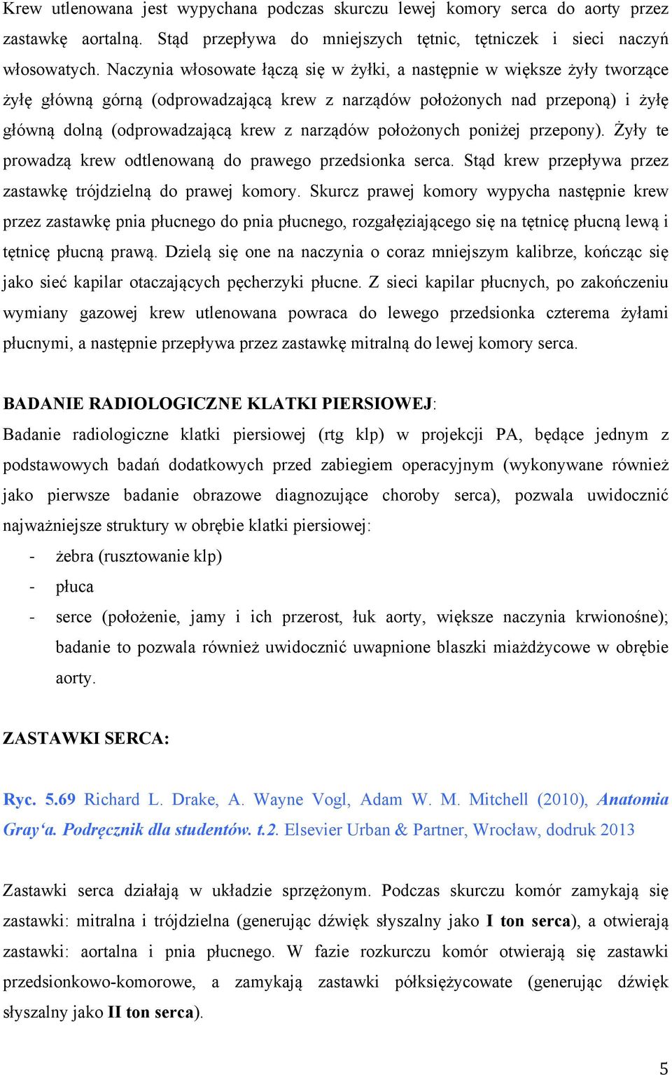 narządów położonych poniżej przepony). Żyły te prowadzą krew odtlenowaną do prawego przedsionka serca. Stąd krew przepływa przez zastawkę trójdzielną do prawej komory.