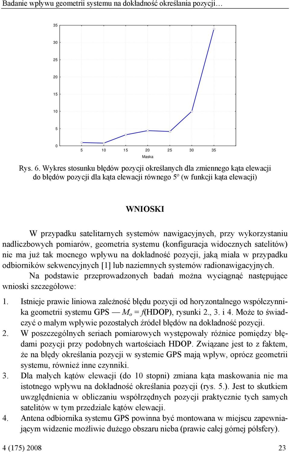 nawigacyjnych, przy wykorzystaniu nadliczbowych pomiarów, geometria systemu (konfiguracja widocznych satelitów) nie ma już tak mocnego wpływu na dokładność pozycji, jaką miała w przypadku odbiorników