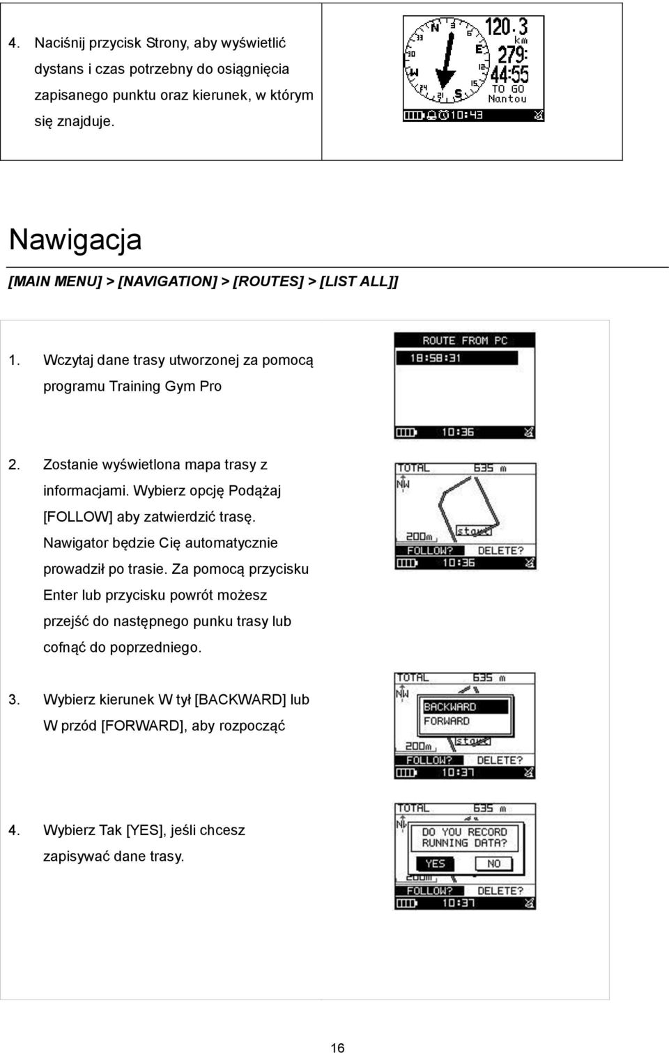 Zostanie wyświetlona mapa trasy z informacjami. Wybierz opcję Podążaj [FOLLOW] aby zatwierdzić trasę. Nawigator będzie Cię automatycznie prowadził po trasie.