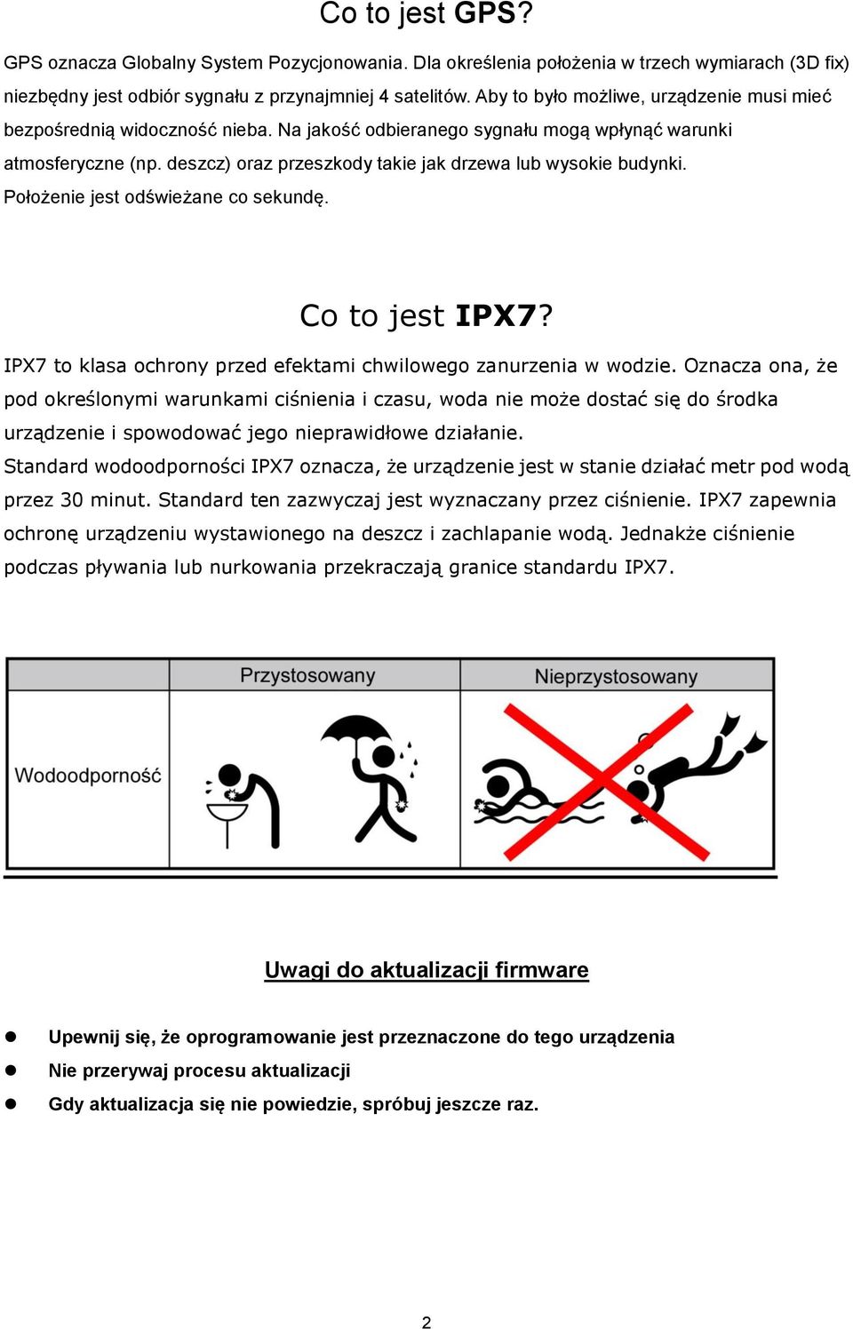 deszcz) oraz przeszkody takie jak drzewa lub wysokie budynki. Położenie jest odświeżane co sekundę. Co to jest IPX7? IPX7 to klasa ochrony przed efektami chwilowego zanurzenia w wodzie.
