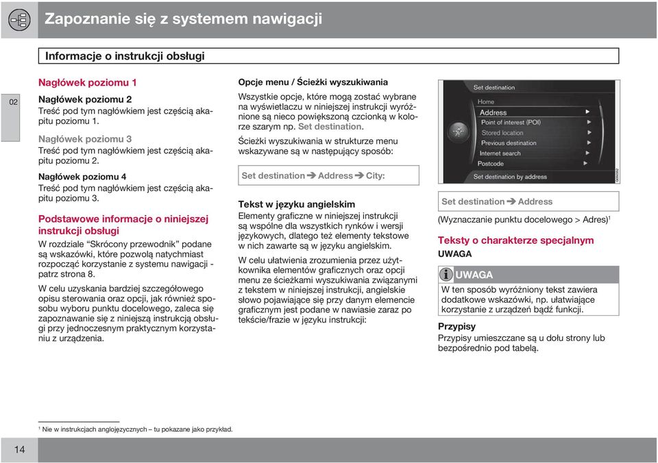 Podstawowe informacje o niniejszej instrukcji obsługi W rozdziale Skrócony przewodnik podane są wskazówki, które pozwolą natychmiast rozpocząć korzystanie z systemu nawigacji - patrz strona 8.