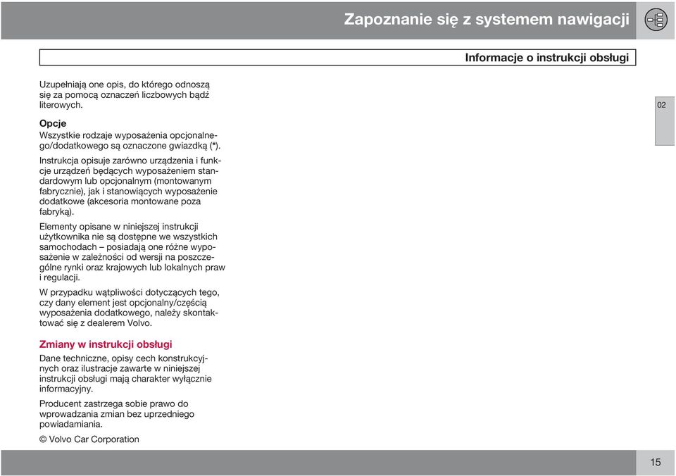 Instrukcja opisuje zarówno urządzenia i funkcje urządzeń będących wyposażeniem standardowym lub opcjonalnym (montowanym fabrycznie), jak i stanowiących wyposażenie dodatkowe (akcesoria montowane poza