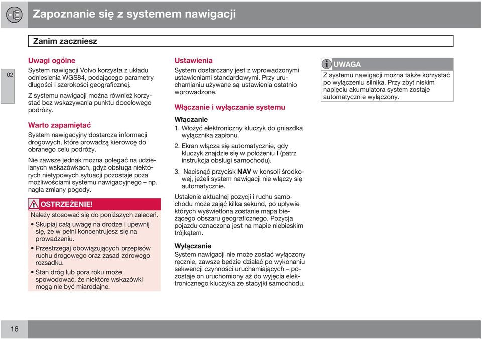 Warto zapamiętać System nawigacyjny dostarcza informacji drogowych, które prowadzą kierowcę do obranego celu podróży.