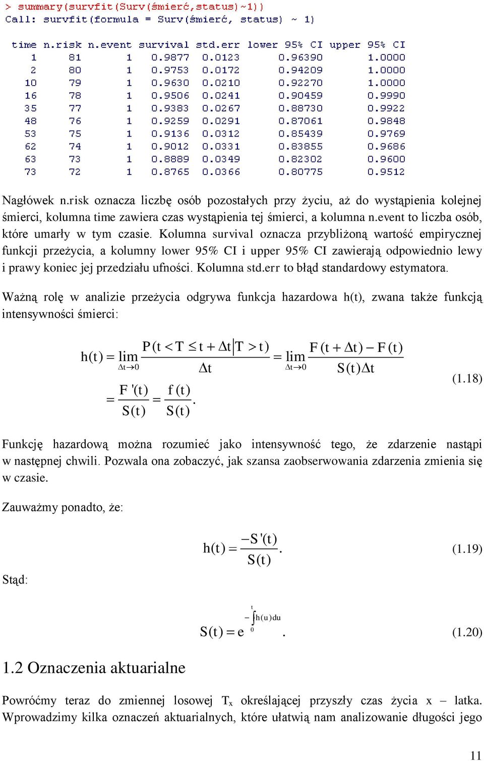 err o błąd sandardowy esymaora. Ważną rolę w analizie przeżycia odgrywa funkcja hazardowa h(), zwana akże funkcją inensywności śmierci: P( T T ) F( ) F( ) h ( ) lim lim 0 0 S() F '( ) f ( ).