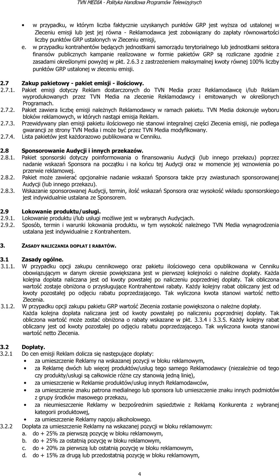 w przypadku kontrahentów będących jednostkami samorządu terytorialnego lub jednostkami sektora finansów publicznych kampanie realizowane w formie pakietów GRP są rozliczane zgodnie z zasadami