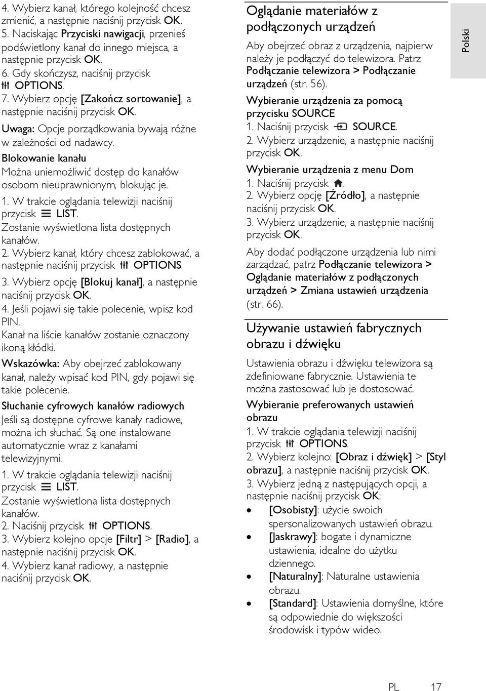 Blokowanie kanału Można uniemożliwić dostęp do kanałów osobom nieuprawnionym, blokując je. 1. W trakcie oglądania telewizji naciśnij przycisk LIST. Zostanie wyświetlona lista dostępnych kanałów. 2.
