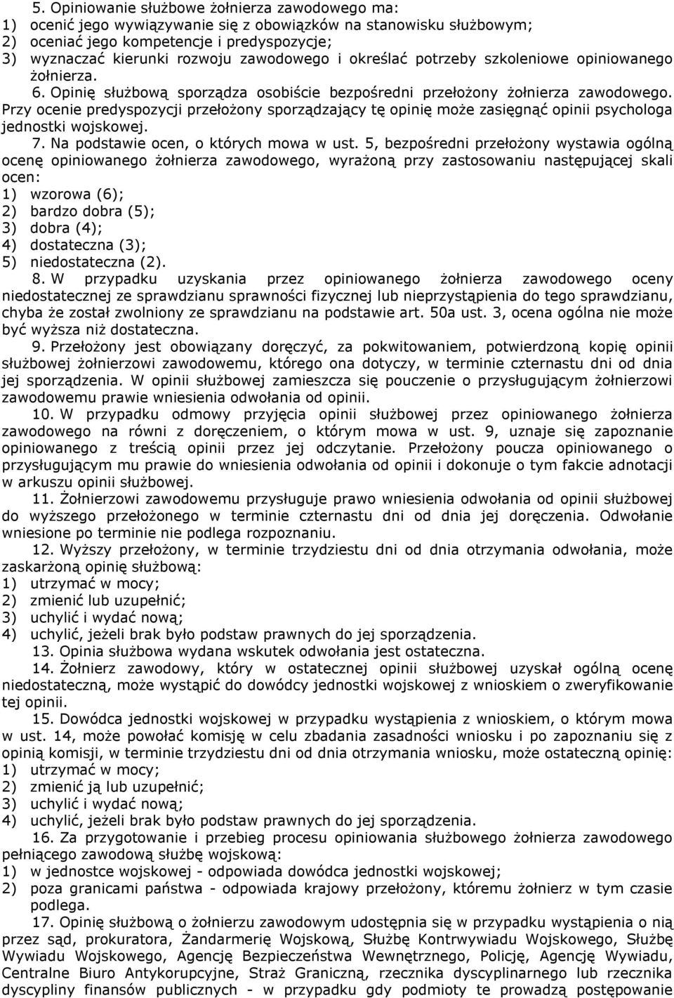 Przy ocenie predyspozycji przełożony sporządzający tę opinię może zasięgnąć opinii psychologa jednostki wojskowej. 7. Na podstawie ocen, o których mowa w ust.