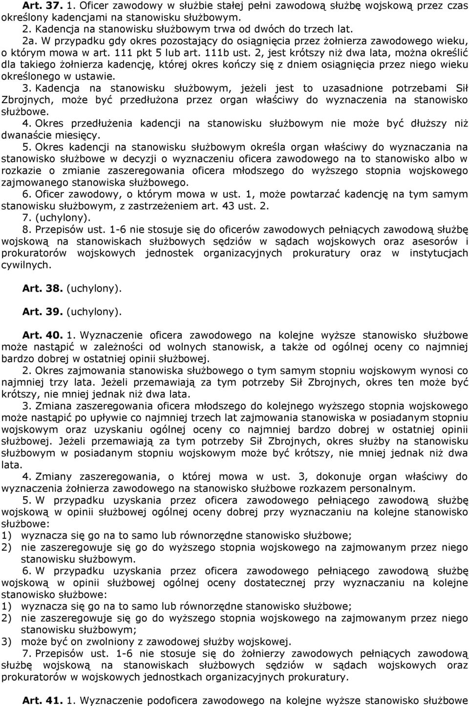 2, jest krótszy niż dwa lata, można określić dla takiego żołnierza kadencję, której okres kończy się z dniem osiągnięcia przez niego wieku określonego w ustawie. 3.