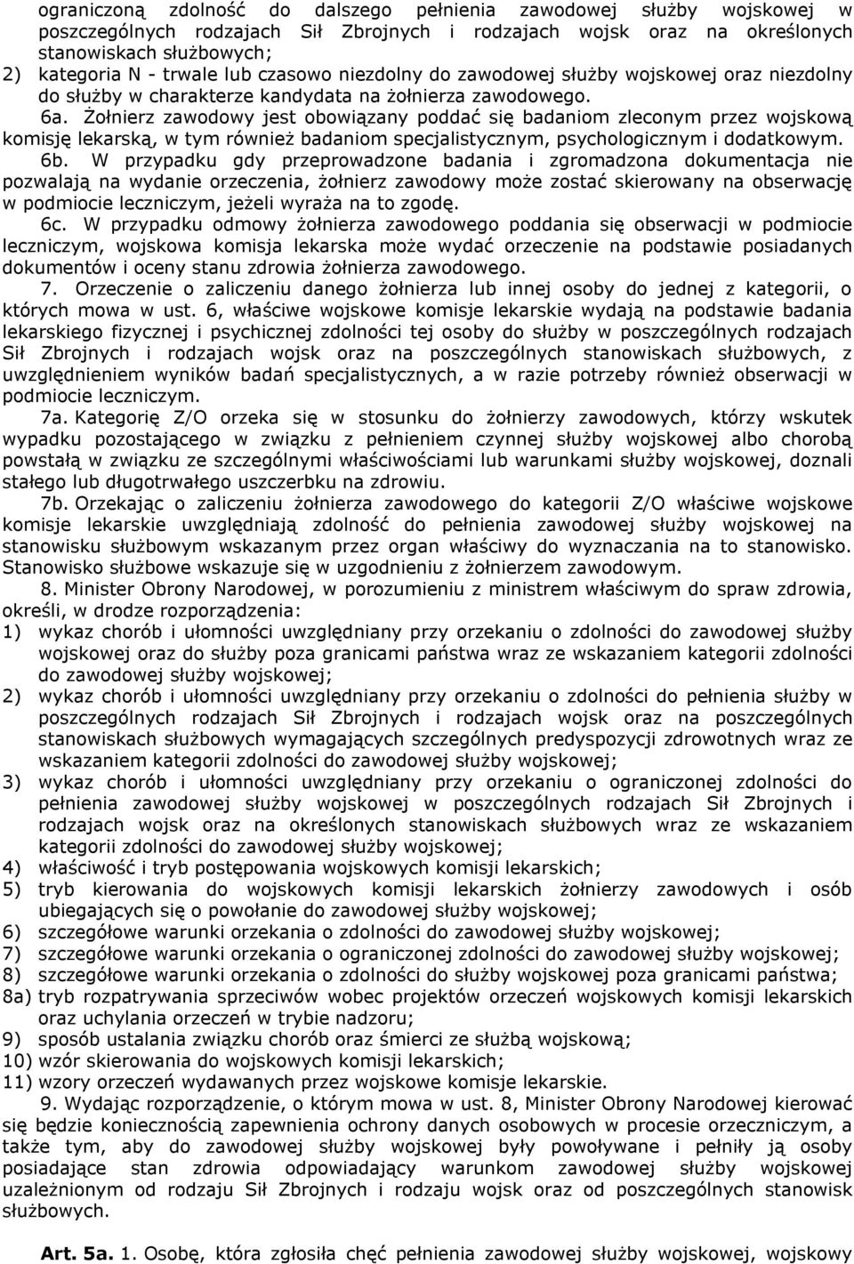 Żołnierz zawodowy jest obowiązany poddać się badaniom zleconym przez wojskową komisję lekarską, w tym również badaniom specjalistycznym, psychologicznym i dodatkowym. 6b.