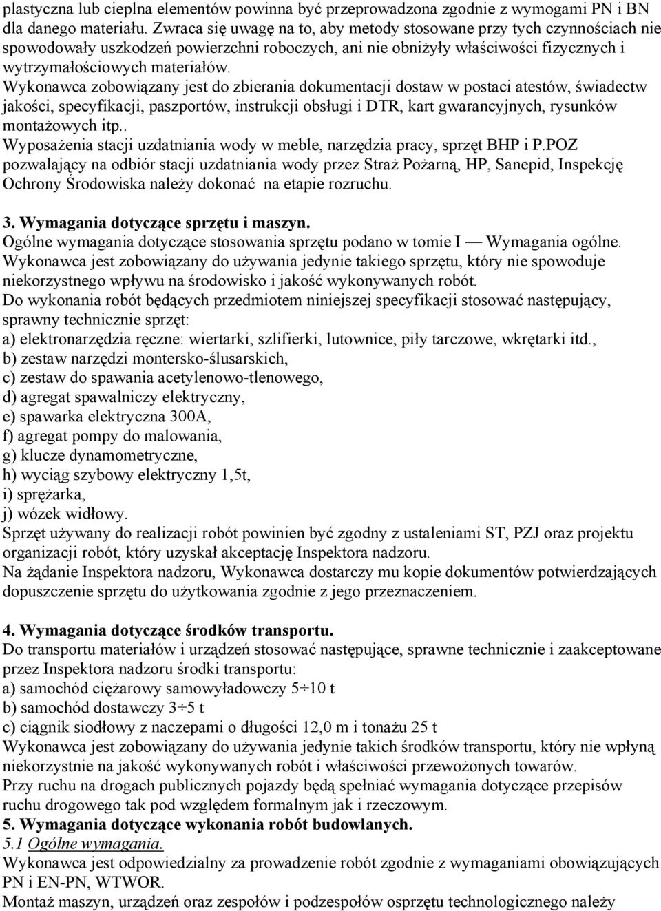 Wykonawca zobowiązany jest do zbierania dokumentacji dostaw w postaci atestów, świadectw jakości, specyfikacji, paszportów, instrukcji obsługi i DTR, kart gwarancyjnych, rysunków montażowych itp.