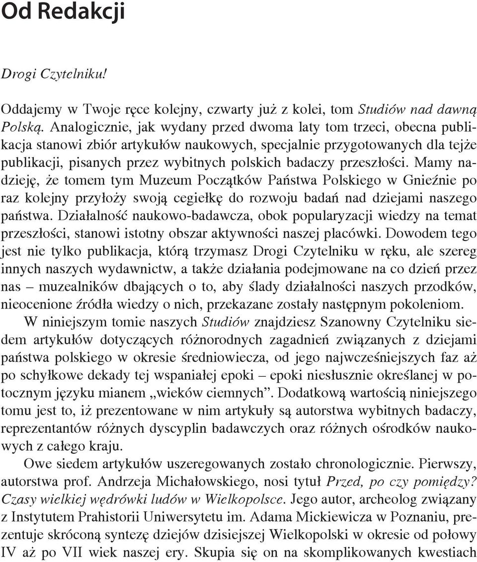 przeszłości. Mamy nadzieję, że tomem tym Muzeum Początków Państwa Polskiego w Gnieźnie po raz kolejny przyłoży swoją cegiełkę do rozwoju badań nad dziejami naszego państwa.