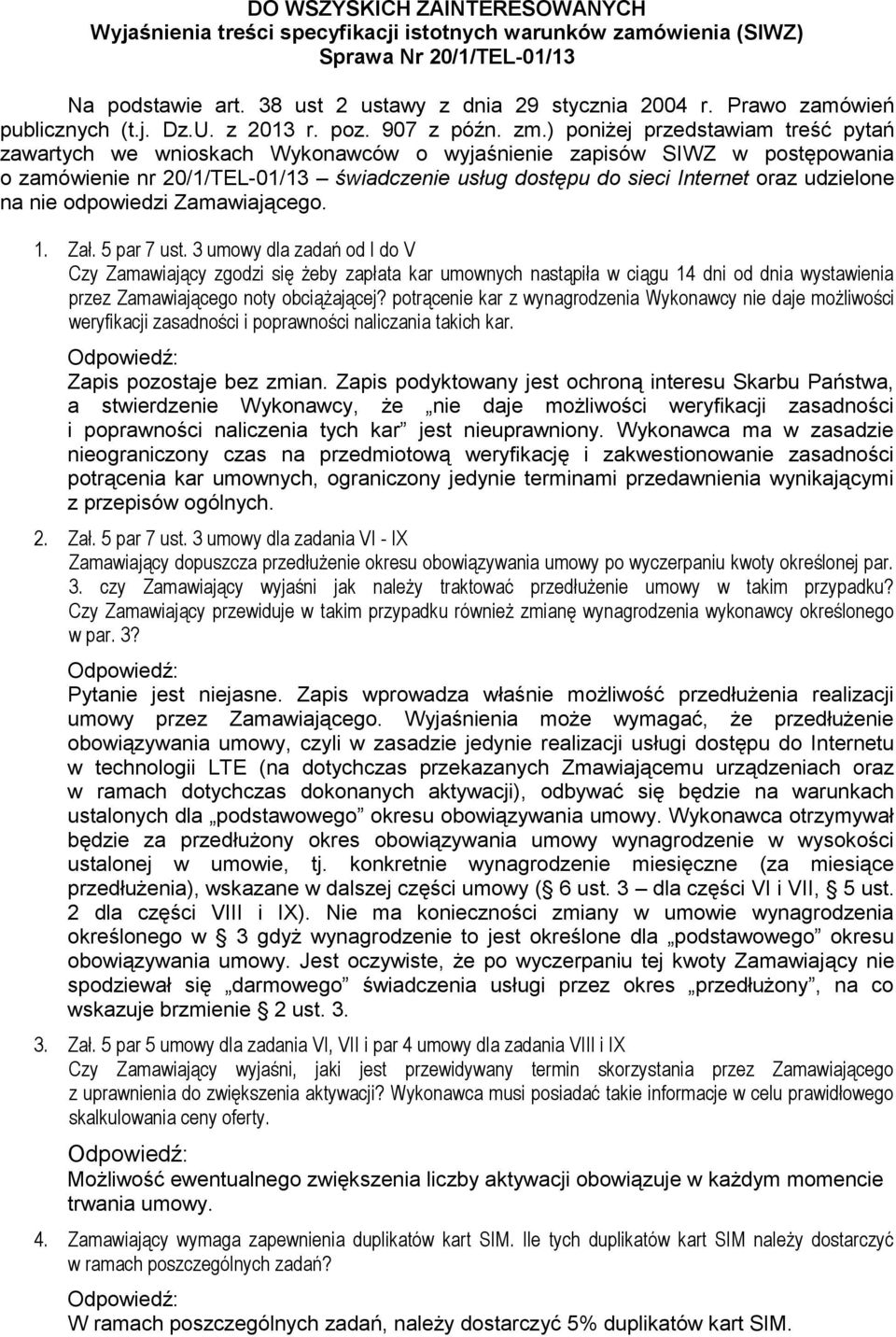 ) poniżej przedstawiam treść pytań zawartych we wnioskach Wykonawców o wyjaśnienie zapisów SIWZ w postępowania o zamówienie nr 20/1/TEL-01/13 świadczenie usług dostępu do sieci Internet oraz