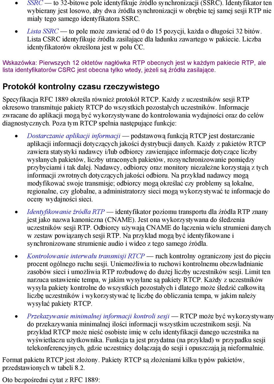 Lista SSRC to pole może zawierać od 0 do 15 pozycji, każda o długości 32 bitów. Lista CSRC identyfikuje źródła zasilające dla ładunku zawartego w pakiecie.