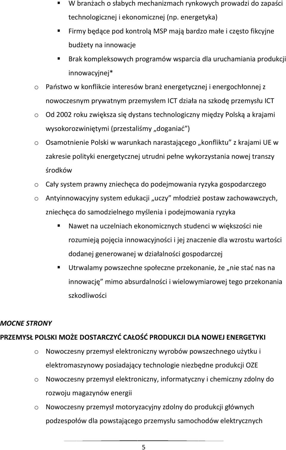 interesów branż energetycznej i energochłonnej z nowoczesnym prywatnym przemysłem ICT działa na szkodę przemysłu ICT o Od 2002 roku zwiększa się dystans technologiczny między Polską a krajami