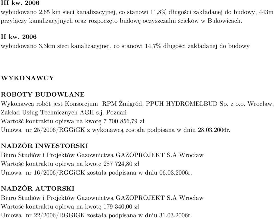 j. Poznań Wartość kontraktu opiewa na kwotę 7 700 856,79 zł Umowa nr 25/2006/RGGiGK z wykonawcą została podpisana w dniu 28.03.2006r.