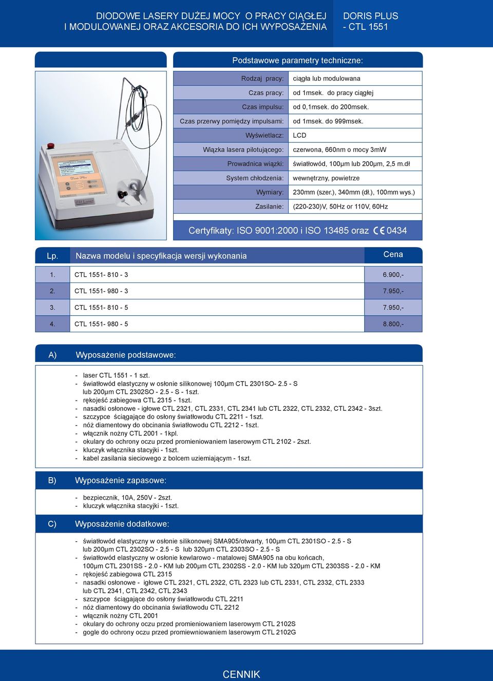 dł wewnętrzny, powietrze 230mm (szer.), 340mm (dł.), 100mm wys.) (220-230)V, 50Hz or 110V, 60Hz Certyfikaty: ISO 9001:2000 i ISO 13485 oraz 0434 Lp.