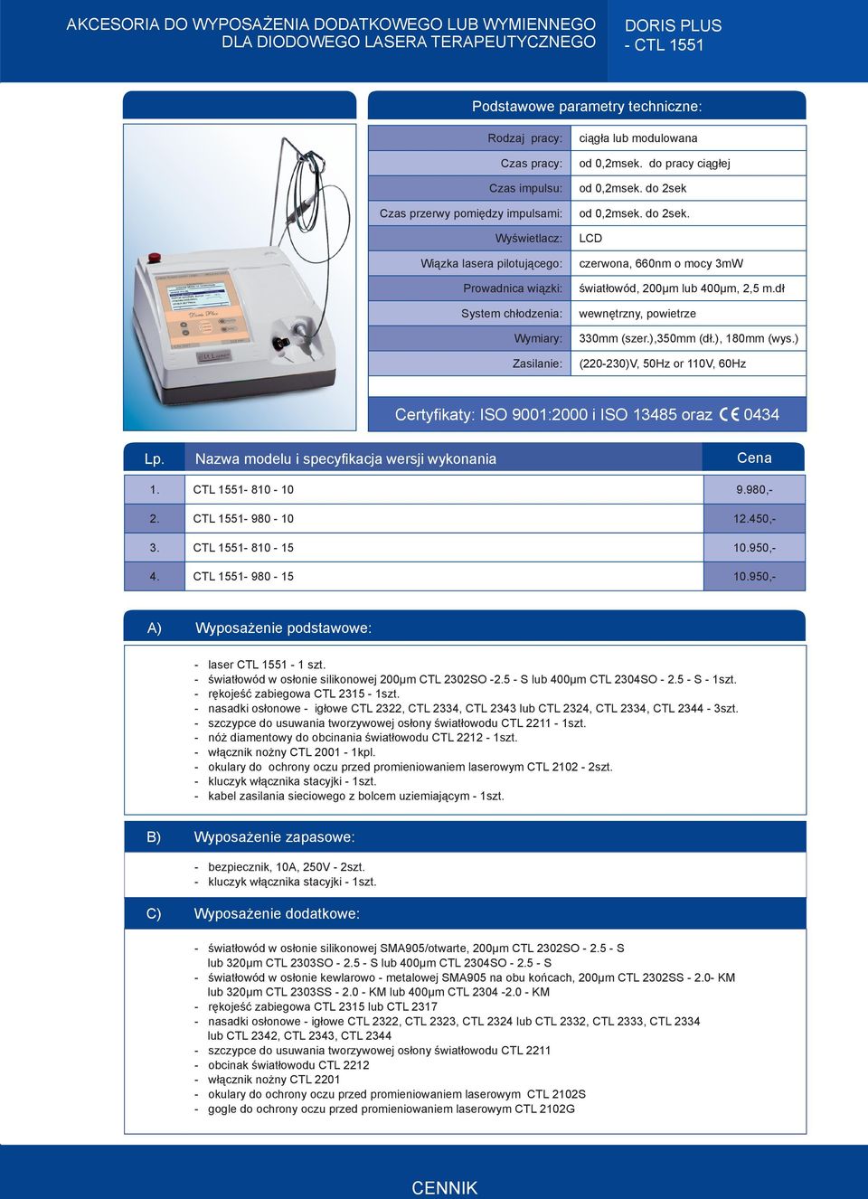 od 0,2msek. do 2sek. LCD czerwona, 660nm o mocy 3mW światłowód, 200µm lub 400µm, 2,5 m.dł wewnętrzny, powietrze 330mm (szer.),350mm (dł.), 180mm (wys.