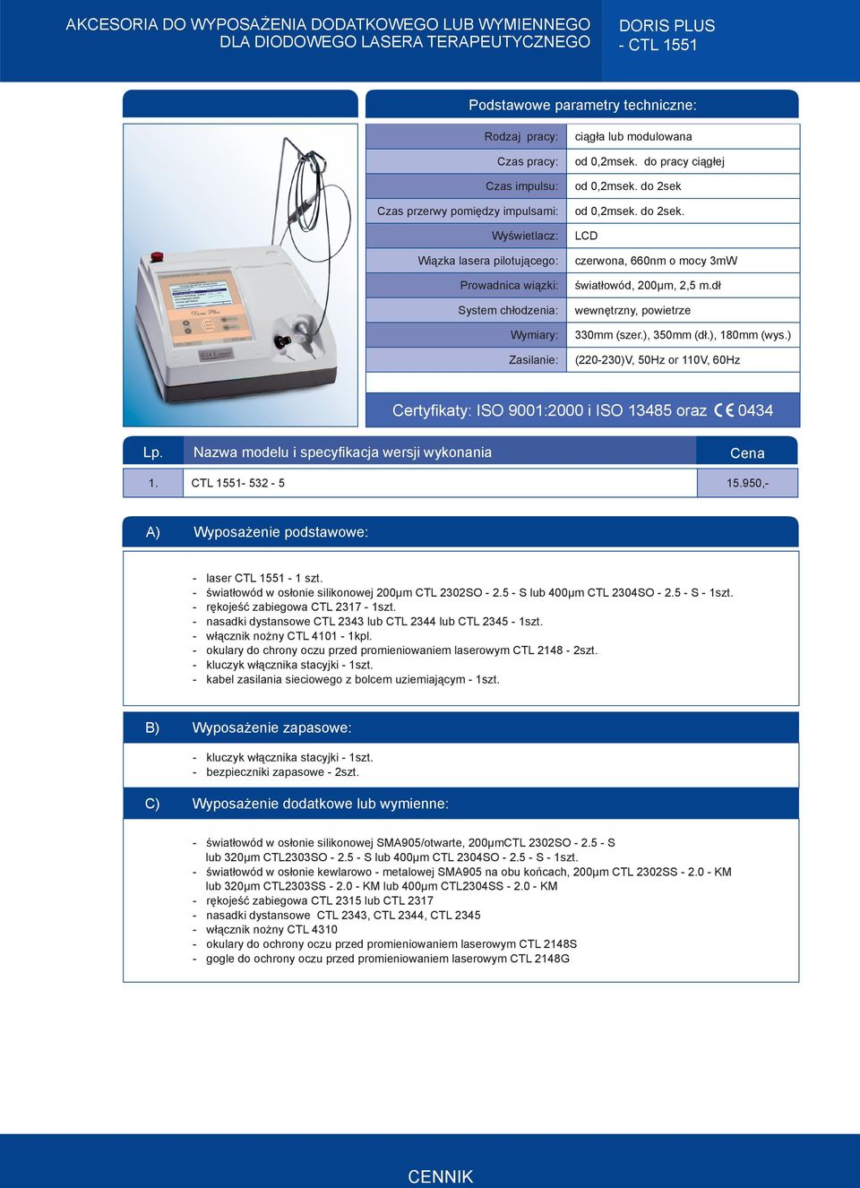 od 0,2msek. do 2sek. LCD czerwona, 660nm o mocy 3mW światłowód, 200µm, 2,5 m.dł wewnętrzny, powietrze 330mm (szer.), 350mm (dł.), 180mm (wys.