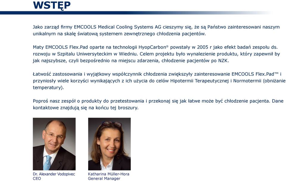 Celem projektu było wynalezienie produktu, który zapewnił by jak najszybsze, czyli bezpośrednio na miejscu zdarzenia, chłodzenie pacjentów po NZK.