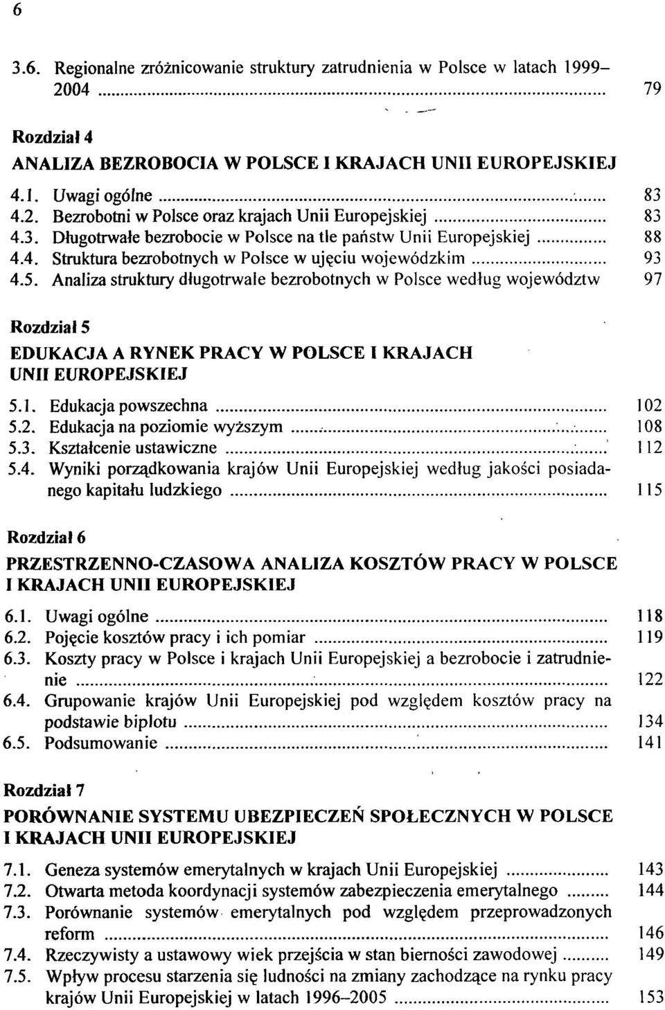 Analiza struktury długotrwale bezrobotnych w Polsce według województw 97 Rozdział 5 EDUKACJA A RYNEK PRACY W POLSCE I KRAJACH 5.1. Edukacja powszechna 102 5.2. Edukacja na poziomie wyższym 108 5.3.