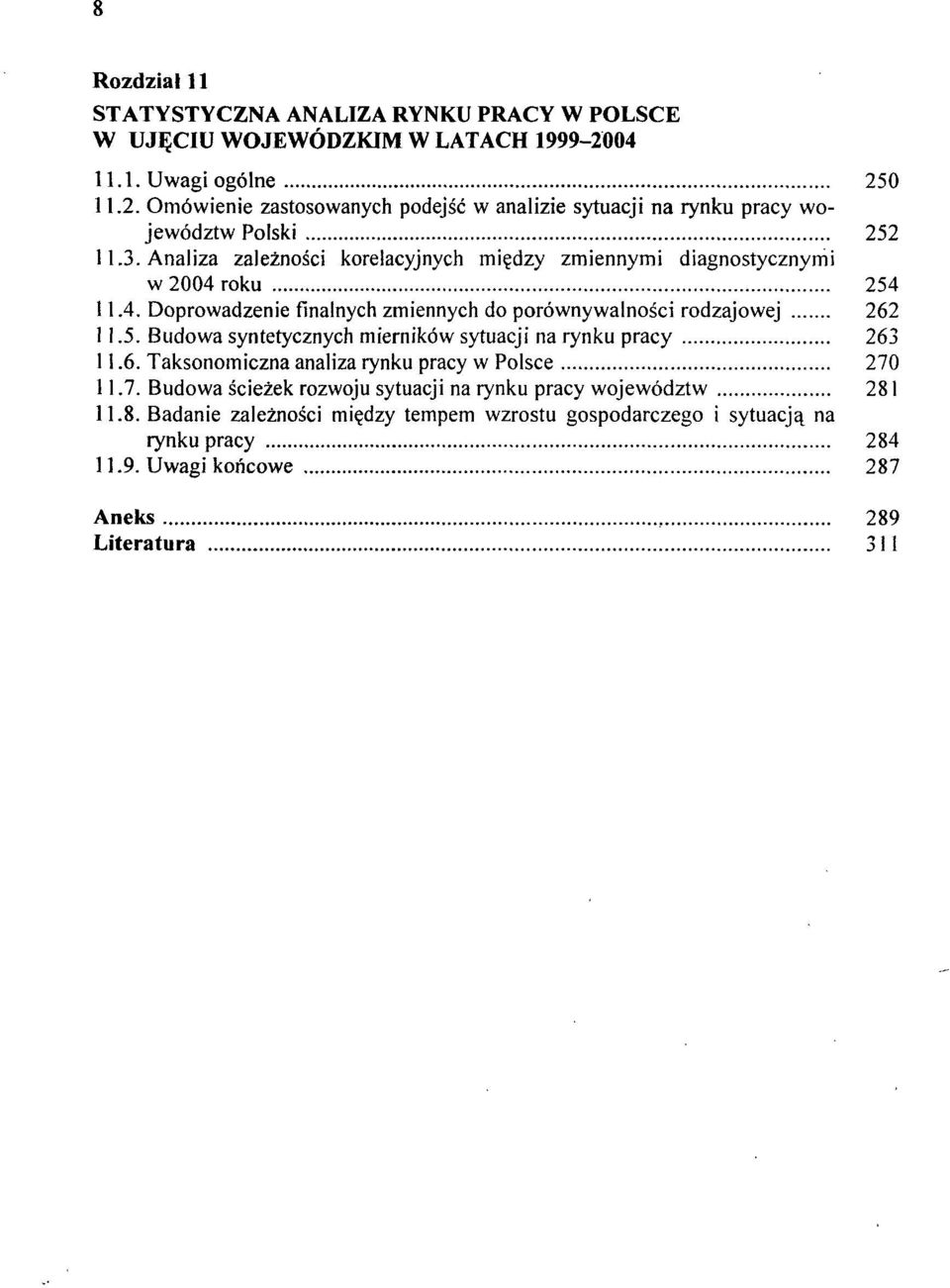 Analiza zależności korelacyjnych między zmiennymi diagnostycznymi w 2004 roku 254 11.4. Doprowadzenie finalnych zmiennych do porównywalności rodzajowej 262 11.5. Budowa syntetycznych mierników sytuacji na rynku pracy 263 11.