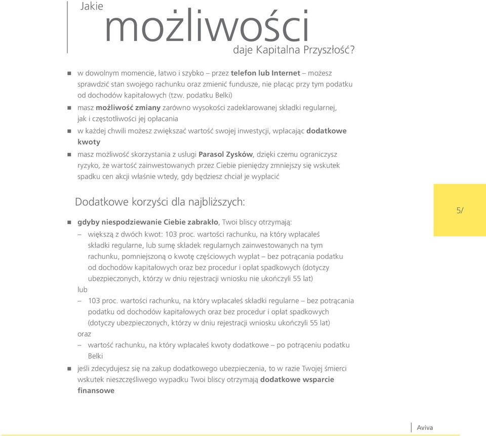 podatku Belki) masz możliwość zmiany zarówno wysokości zadeklarowanej składki regularnej, jak i częstotliwości jej opłacania w każdej chwili możesz zwiększać wartość swojej inwestycji, wpłacając