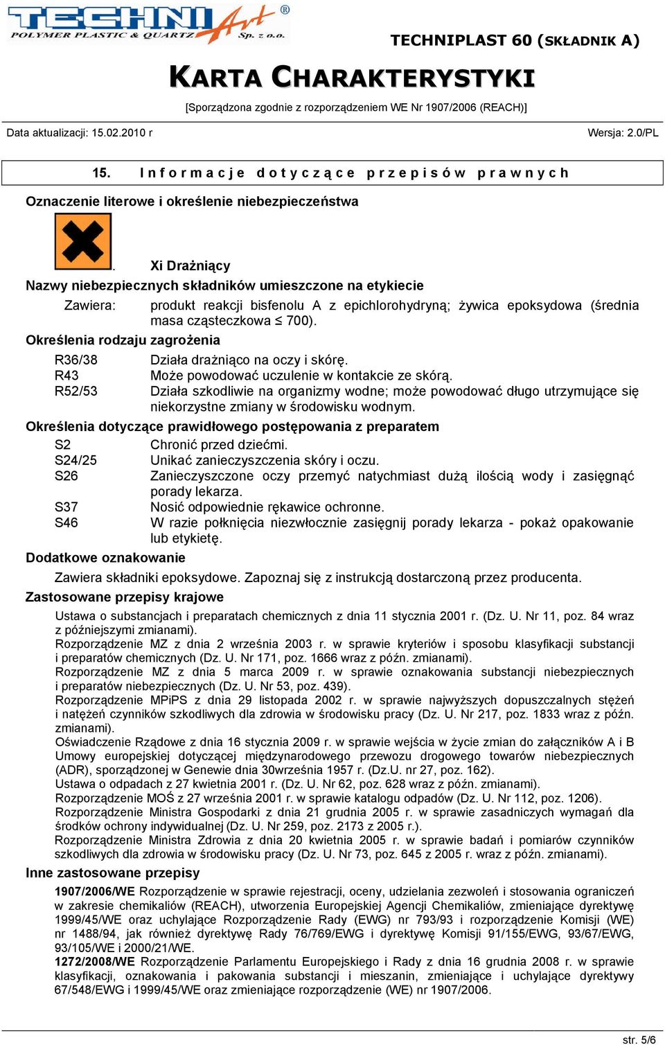 Określenia rodzaju zagrożenia R36/38 Działa drażniąco na oczy i skórę. R43 Może powodować uczulenie w kontakcie ze skórą.