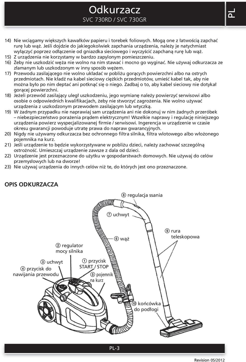 15) Z urządzenia nie korzystamy w bardzo zapylonym pomieszczeniu. 16) Żeby nie uszkodzić węża nie wolno na nim stawać i mocno go wyginać.