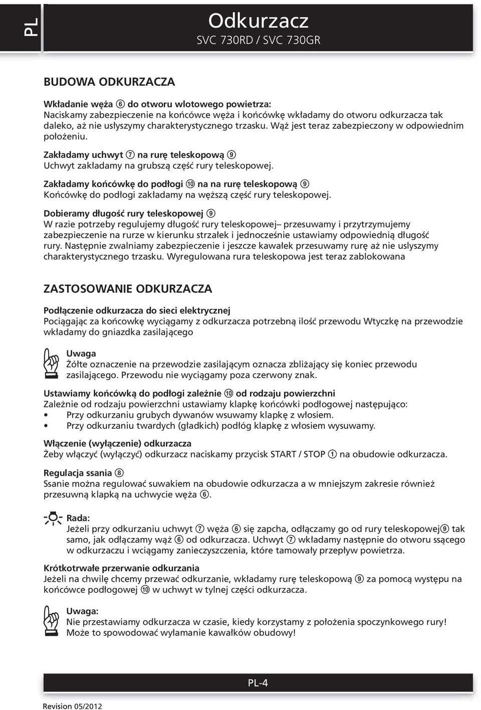 Zakładamy końcówkę do podłogi 0 na na rurę teleskopową 9 Końcówkę do podłogi zakładamy na węższą część rury teleskopowej.