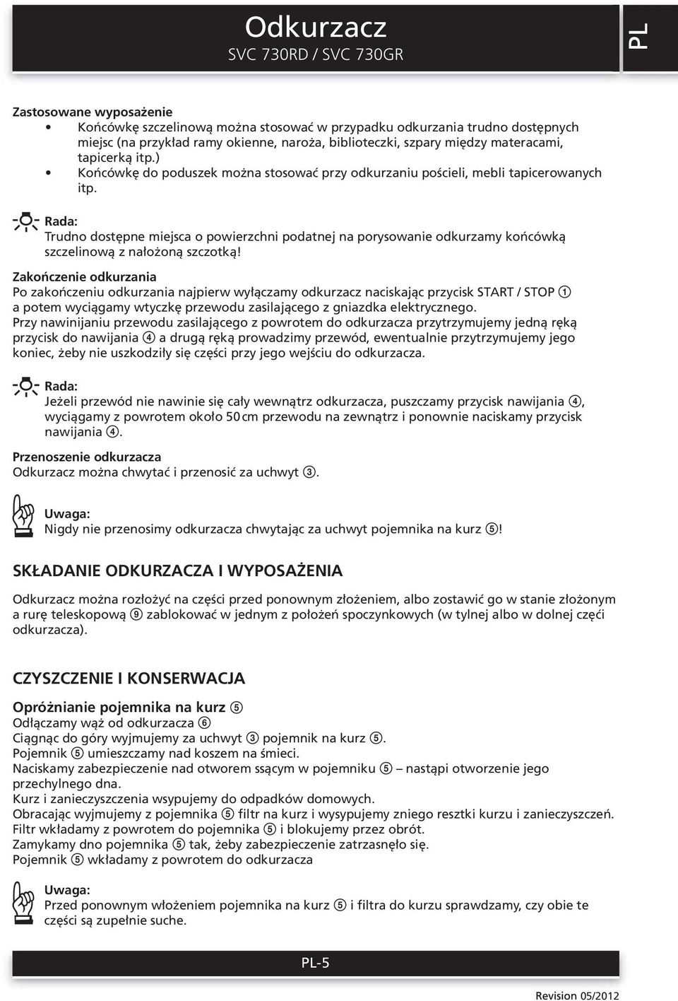 Rada: Trudno dostępne miejsca o powierzchni podatnej na porysowanie odkurzamy końcówką szczelinową z nałożoną szczotką!