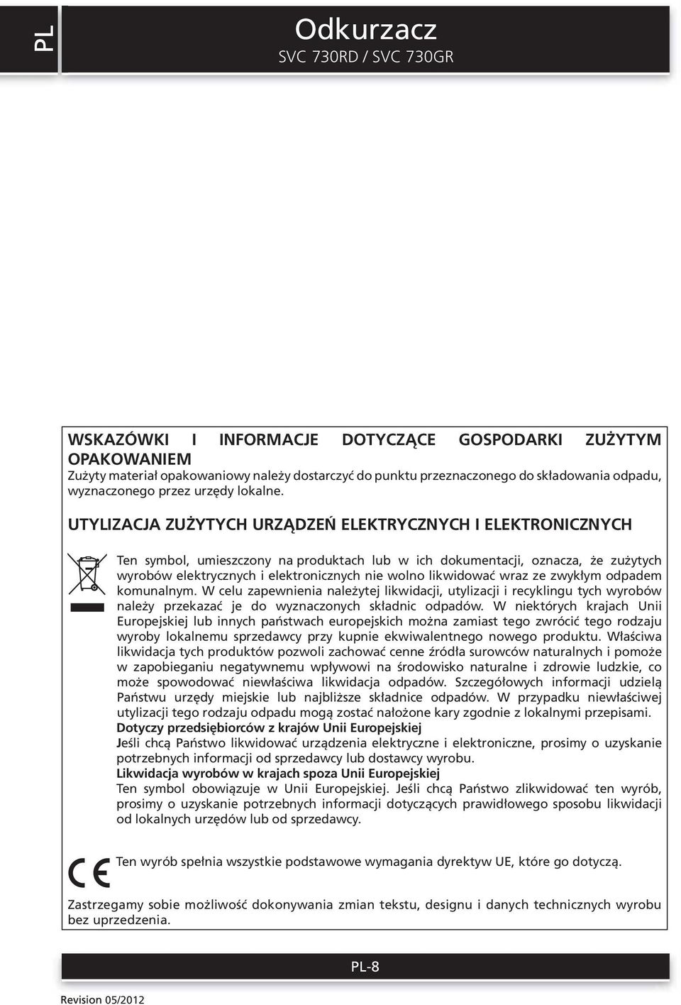 UTYLIZACJA ZUŻYTYCH URZĄDZEŃ ELEKTRYCZNYCH I ELEKTRONICZNYCH Ten symbol, umieszczony na produktach lub w ich dokumentacji, oznacza, że zużytych wyrobów elektrycznych i elektronicznych nie wolno