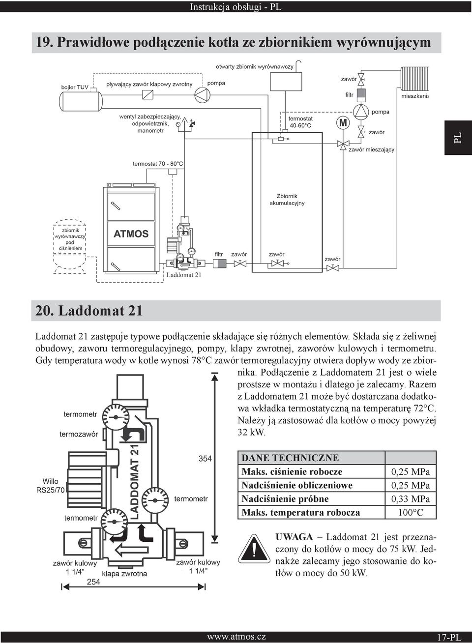 Gdy temperatura wody w kotle wynosi 78 C zawór termoregulacyjny otwiera dopływ wody ze zbiornika. Podłączenie z Laddomatem 21 jest o wiele prostsze w montażu i dlatego je zalecamy.