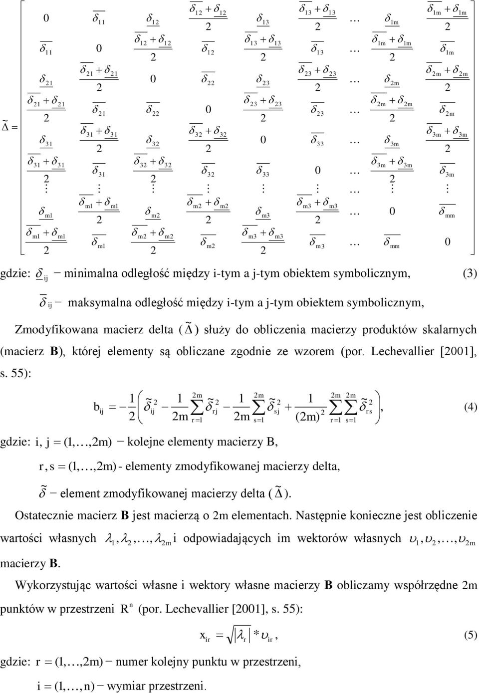 55): b 3 m m mm m m m m m m m 1 ~ 1 ~ 1 ~ 1 ~, rj sj rs 1 1 ( ) (4) m r m s m r1 s1 gdzie: i, j (1,,m) kolejne elementy macierzy B, r, s (1,,m) - elementy zmodyfowanej macierzy delta, ~ element