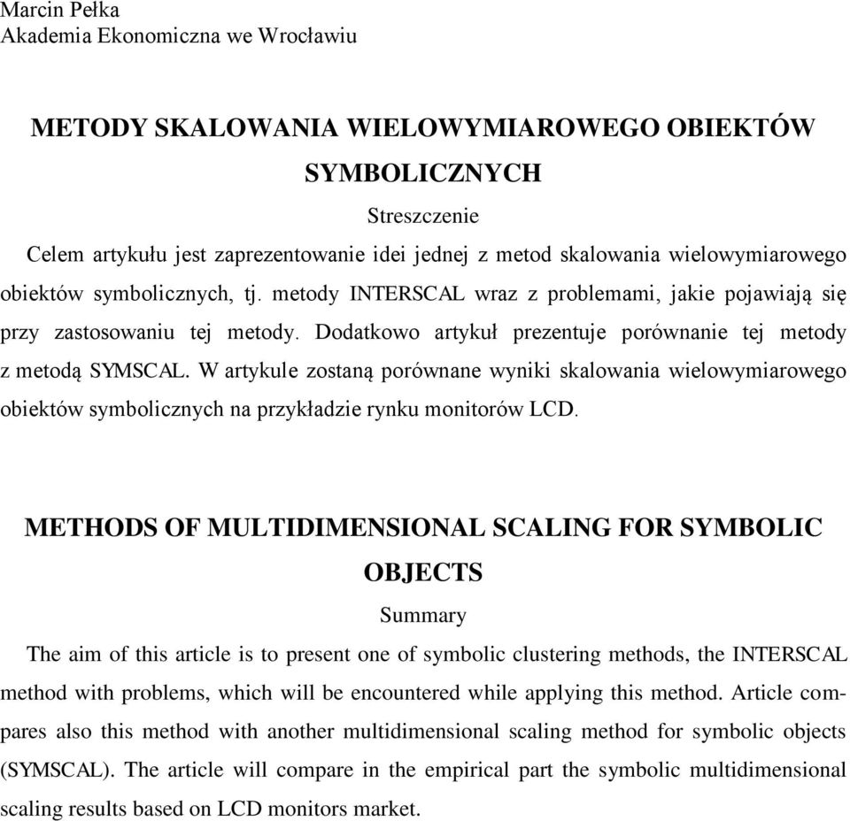 W artykule zostaną porównane wyni skalowania wielowymiarowego obiektów symbolicznych na przykładzie rynku monitorów LCD.