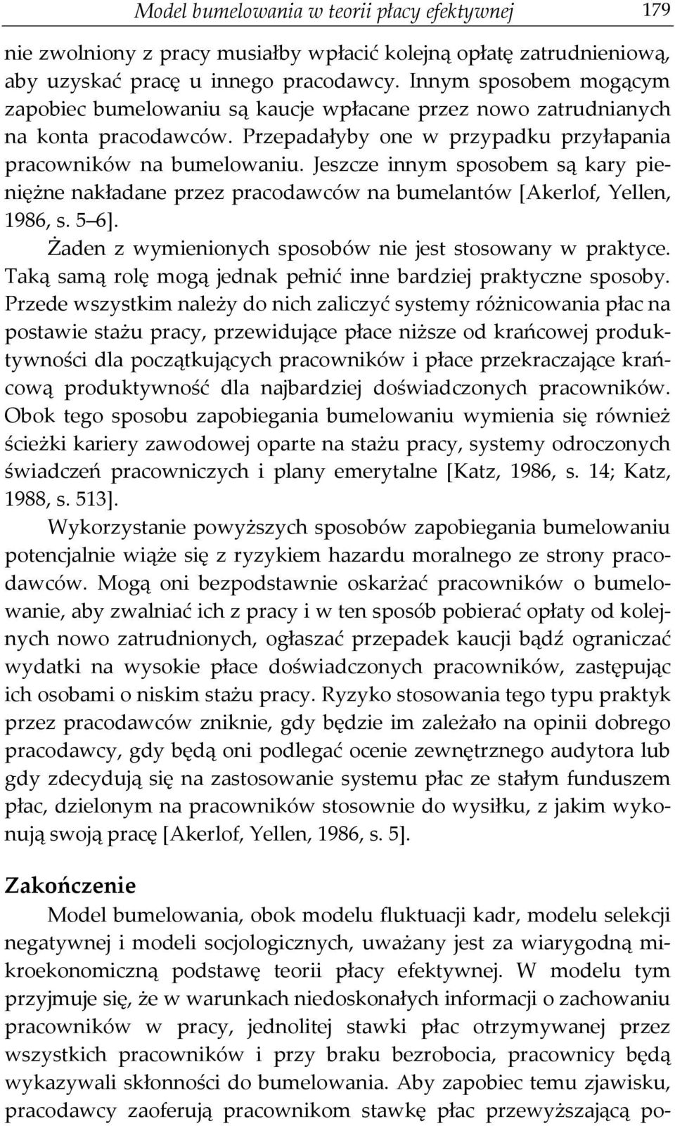 Jeszcze innym sposobem są kary pieniężne nakładane przez pracodawców na bumelantów [Akerlof, Yellen, 1986, s. 5 6]. Żaden z wymienionych sposobów nie jest stosowany w praktyce.