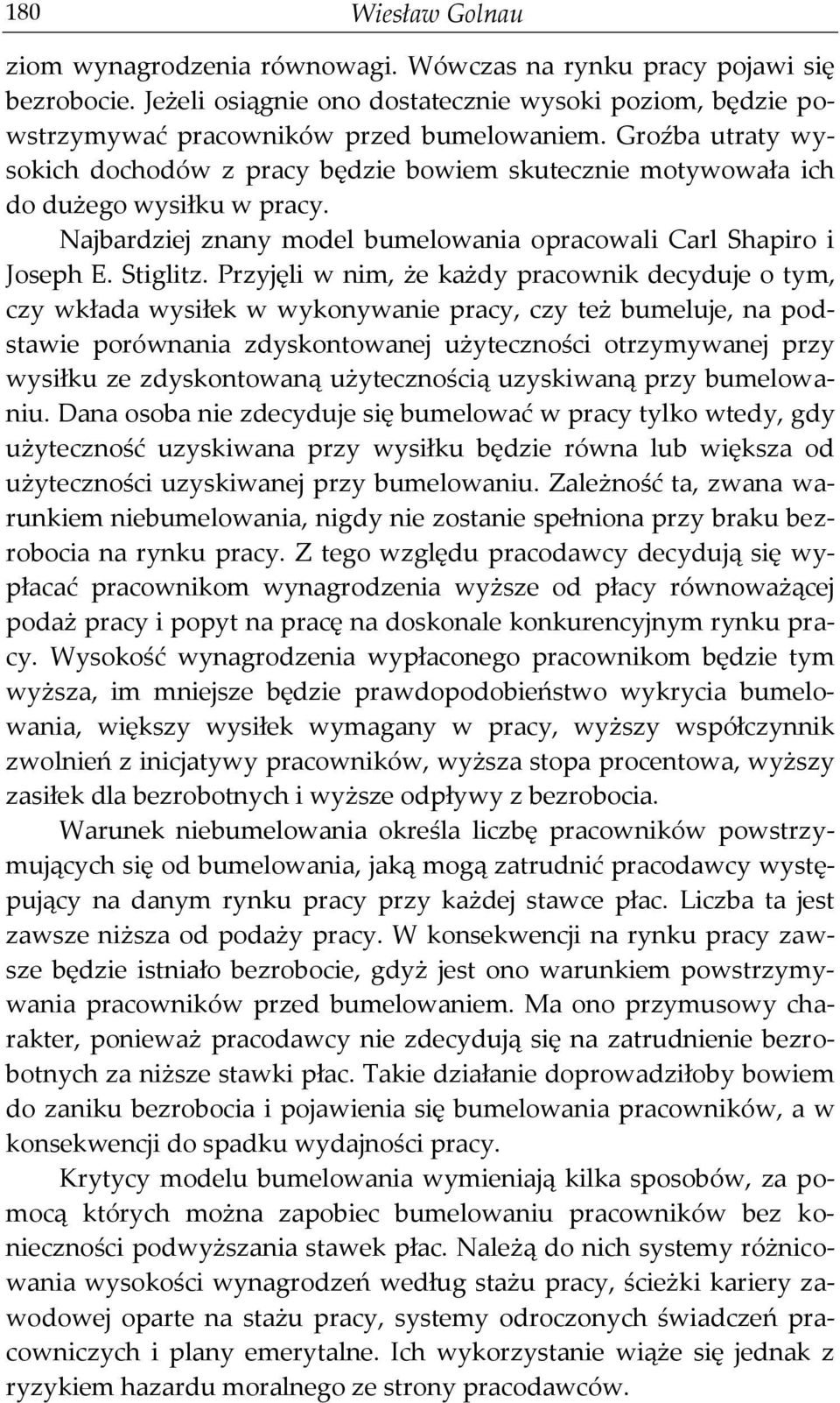 Przyjęli w nim, że każdy pracownik decyduje o tym, czy wkłada wysiłek w wykonywanie pracy, czy też bumeluje, na podstawie porównania zdyskontowanej użyteczności otrzymywanej przy wysiłku ze