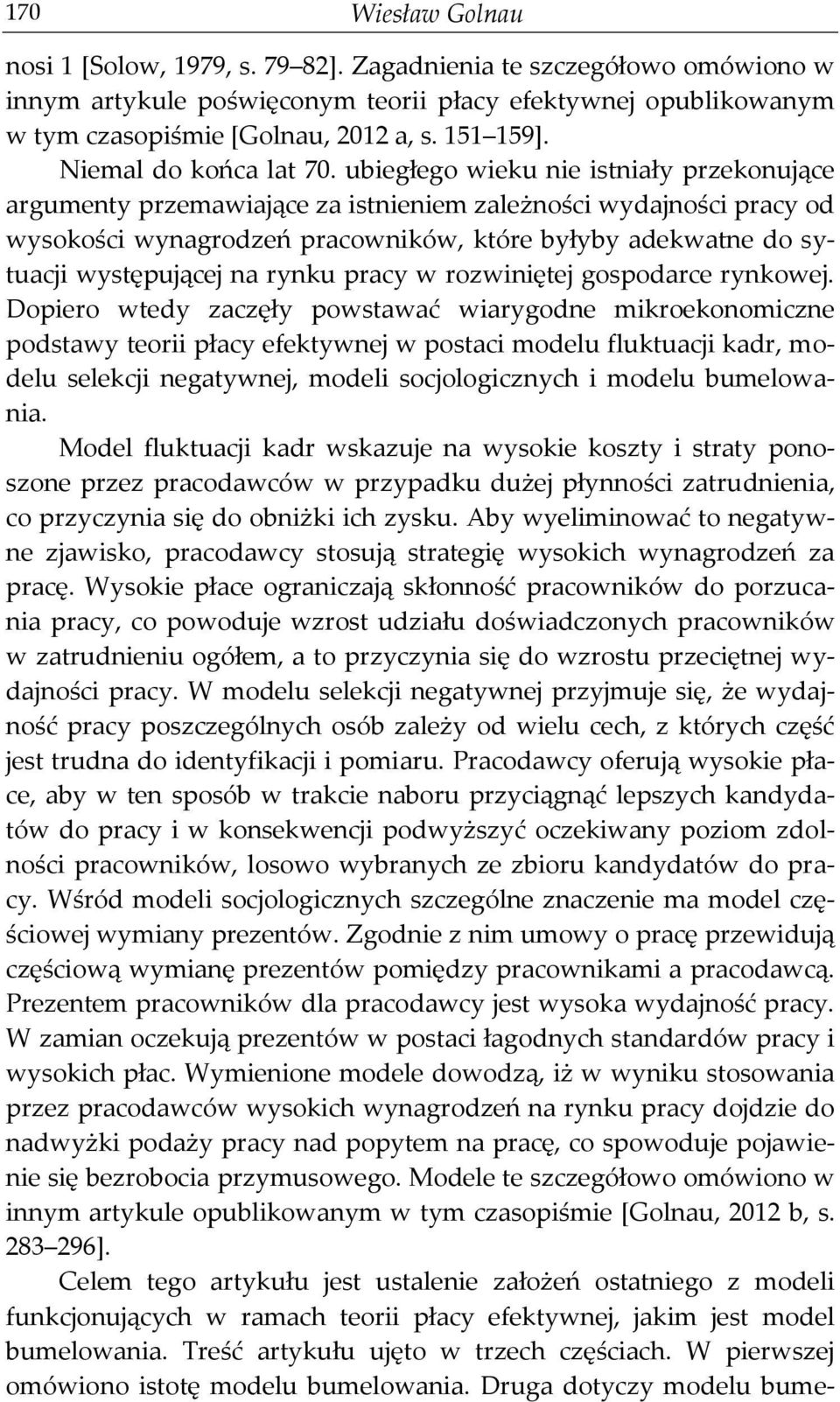 ubiegłego wieku nie istniały przekonujące argumenty przemawiające za istnieniem zależności wydajności pracy od wysokości wynagrodzeń pracowników, które byłyby adekwatne do sytuacji występującej na